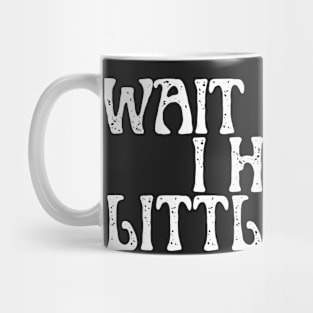 wait for me i have little legs Mug